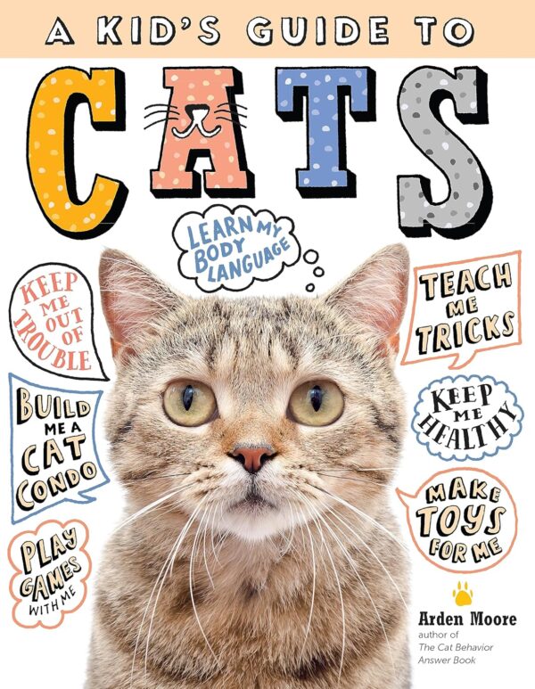 A Kid's Guide to Cats: How to Train, Care for, and Play and Communicat...