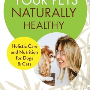 Keeping Your Pets Naturally Healthy: Holistic Care and Nutrition for D…